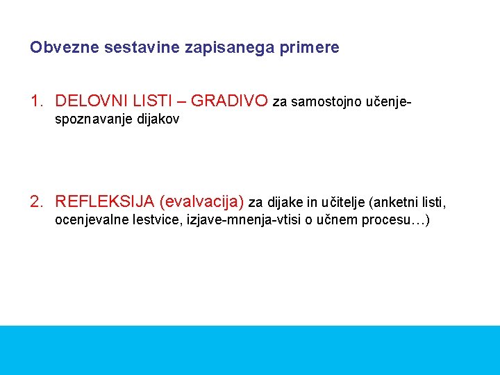 Obvezne sestavine zapisanega primere 1. DELOVNI LISTI – GRADIVO za samostojno učenjespoznavanje dijakov 2.