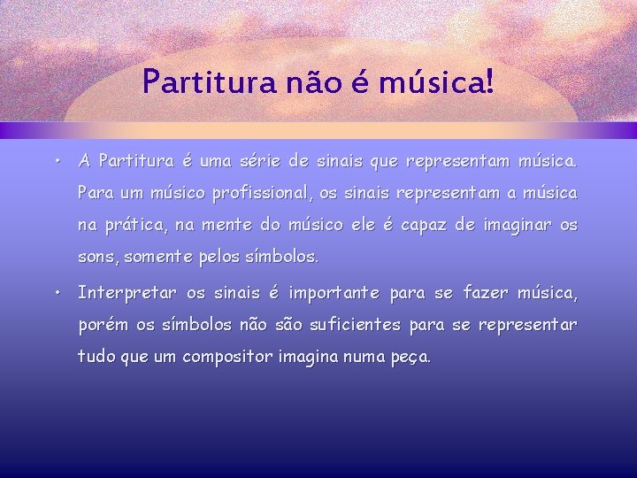 Partitura não é música! • A Partitura é uma série de sinais que representam