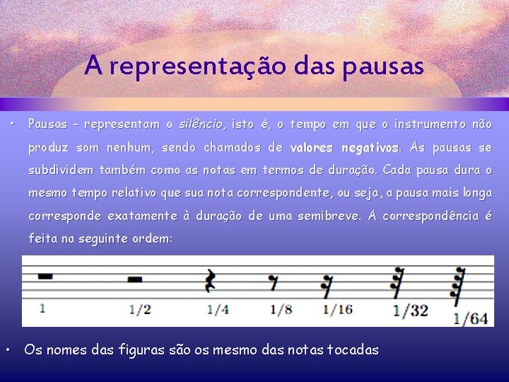 A representação das pausas • Pausas - representam o silêncio, isto é, o tempo