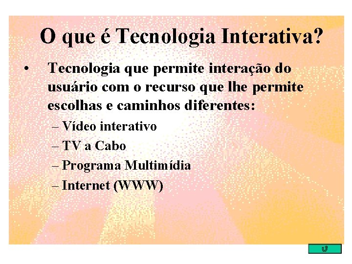 O que é Tecnologia Interativa? • Tecnologia que permite interação do usuário com o