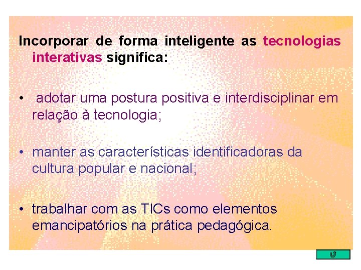 Incorporar de forma inteligente as tecnologias interativas significa: • adotar uma postura positiva e
