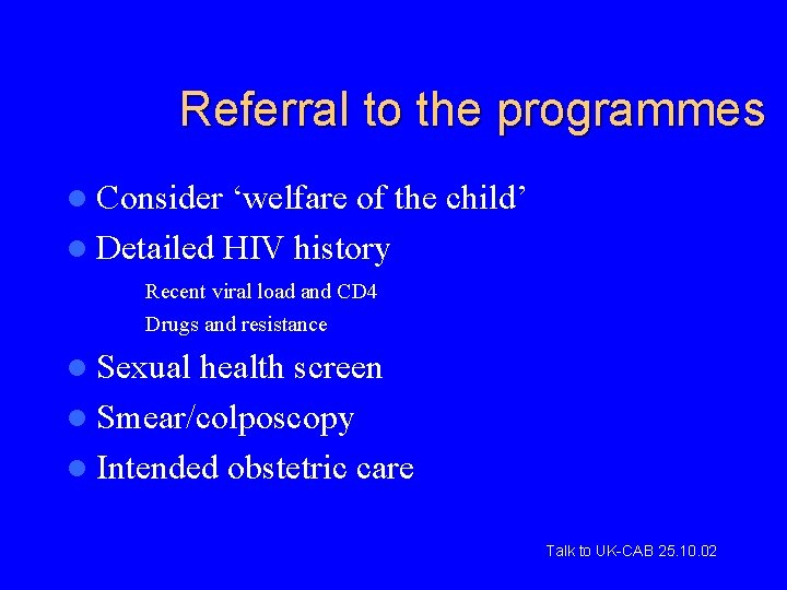 Referral to the programmes l Consider ‘welfare of the child’ l Detailed HIV history