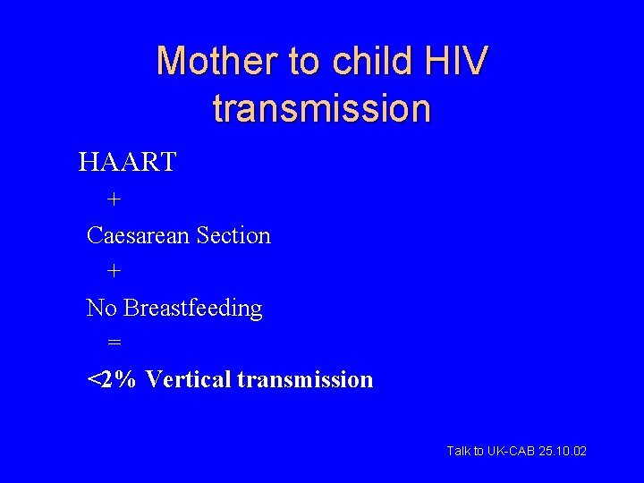 Mother to child HIV transmission HAART + Caesarean Section + No Breastfeeding = <2%