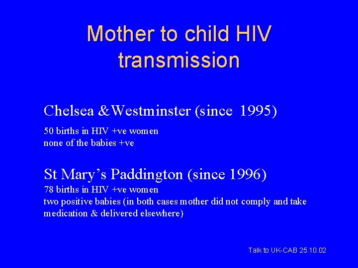 Mother to child HIV transmission Chelsea &Westminster (since 1995) 50 births in HIV +ve