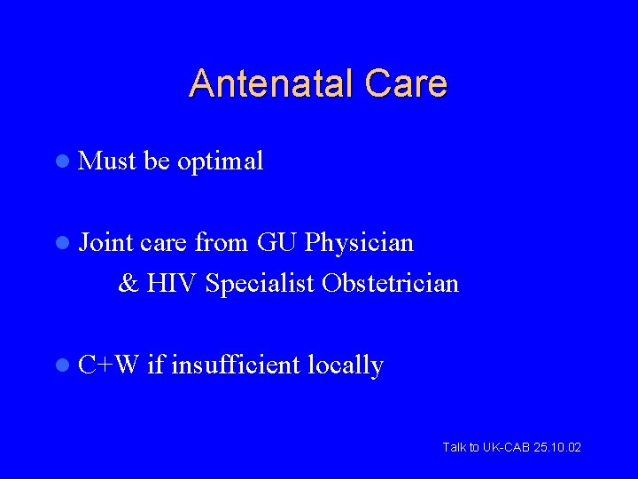 Antenatal Care l Must be optimal l Joint care from GU Physician & HIV