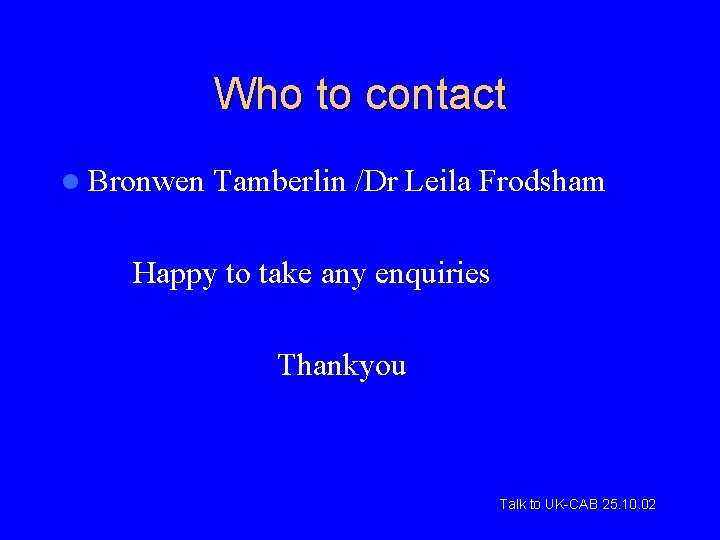 Who to contact l Bronwen Tamberlin /Dr Leila Frodsham Happy to take any enquiries