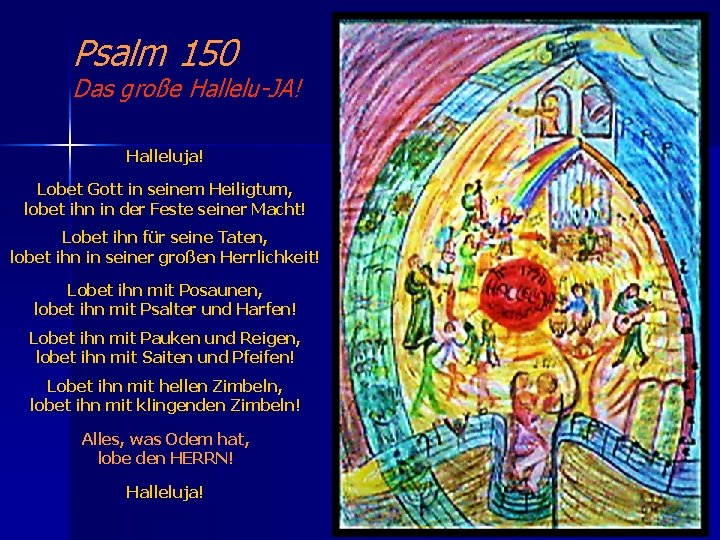 Psalm 150 Das große Hallelu-JA! Halleluja! Lobet Gott in seinem Heiligtum, lobet ihn in