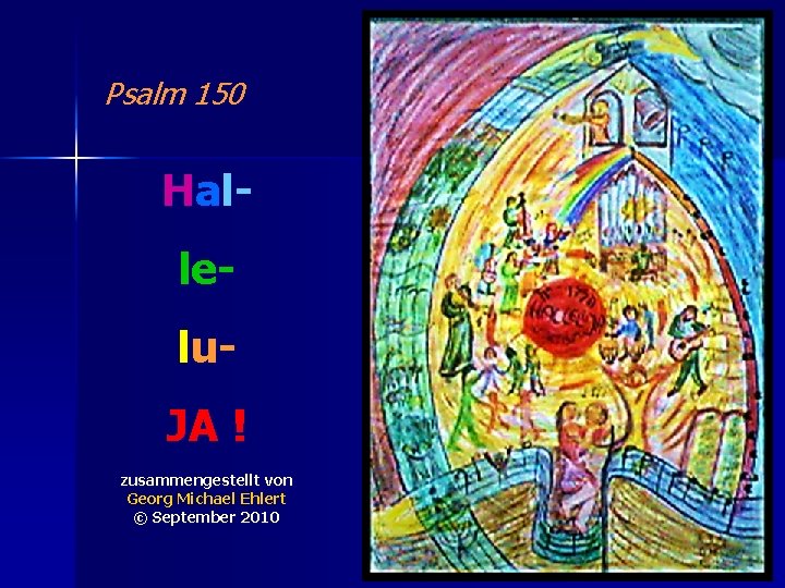 Psalm 150 Hallelu. JA ! zusammengestellt von Georg Michael Ehlert © September 2010 