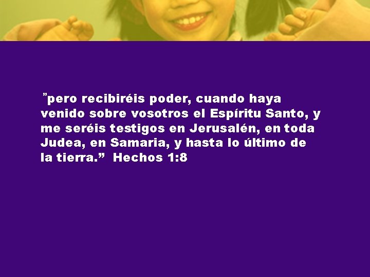  ”pero recibiréis poder, cuando haya venido sobre vosotros el Espíritu Santo, y me