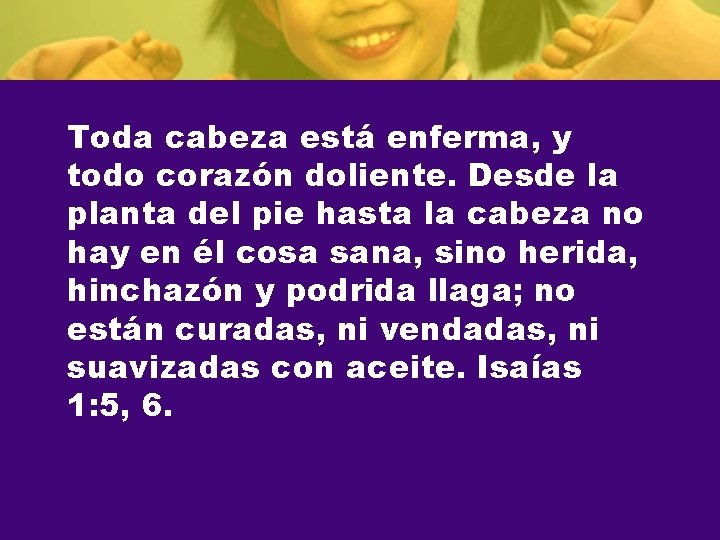 Toda cabeza está enferma, y todo corazón doliente. Desde la planta del pie hasta