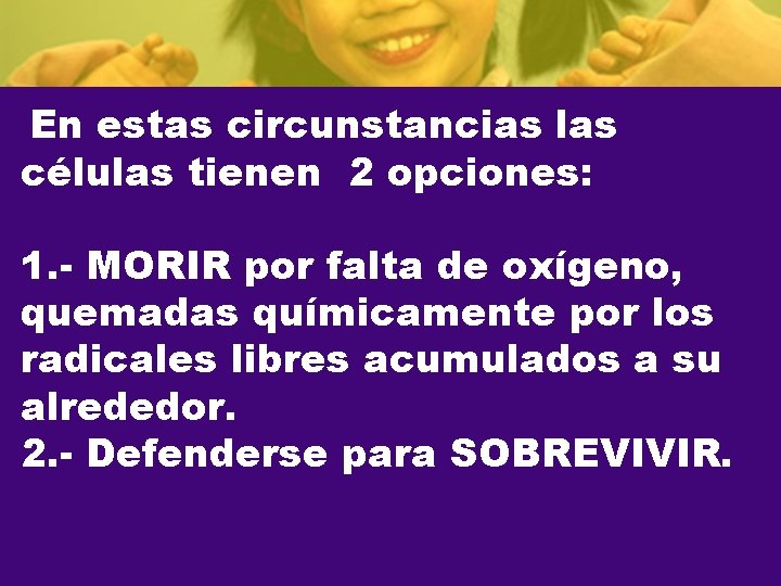 En estas circunstancias las células tienen 2 opciones: 1. - MORIR por falta de