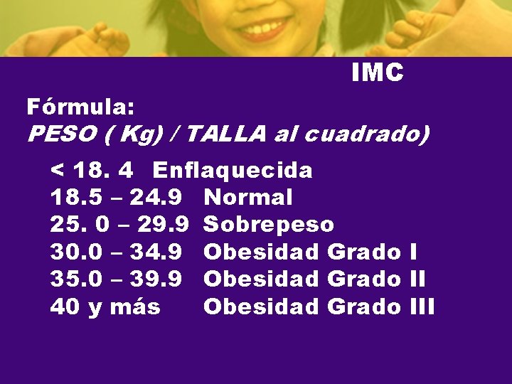 IMC Fórmula: PESO ( Kg) / TALLA al cuadrado) < 18. 4 Enflaquecida 18.