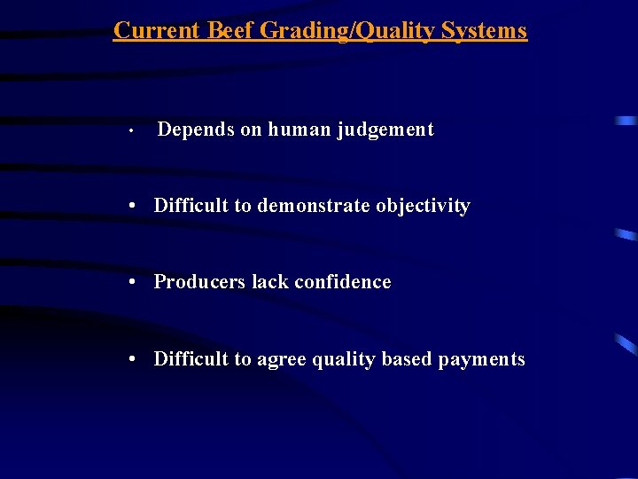 Current Beef Grading/Quality Systems • Depends on human judgement • Difficult to demonstrate objectivity