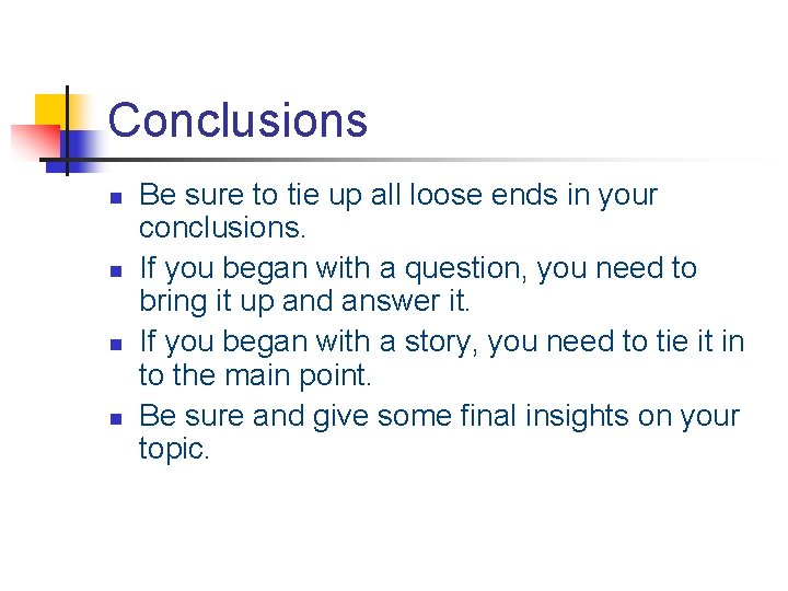 Conclusions n n Be sure to tie up all loose ends in your conclusions.