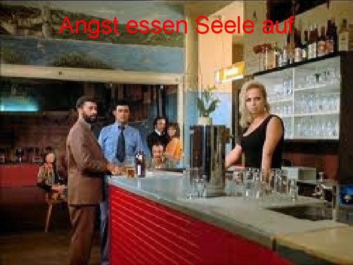 Angst essen Seele auf 