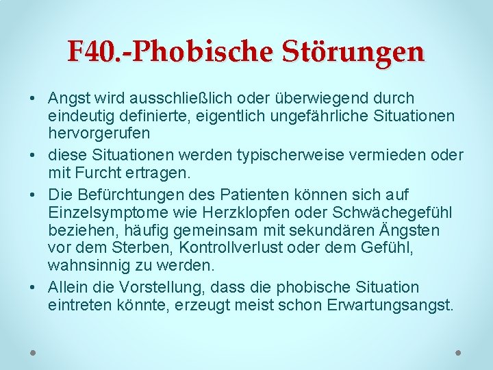 F 40. -Phobische Störungen • Angst wird ausschließlich oder überwiegend durch eindeutig definierte, eigentlich