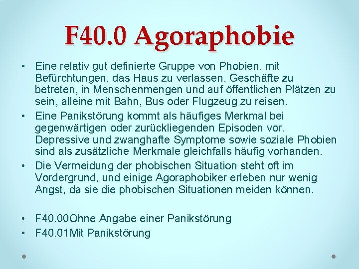 F 40. 0 Agoraphobie • Eine relativ gut definierte Gruppe von Phobien, mit Befürchtungen,