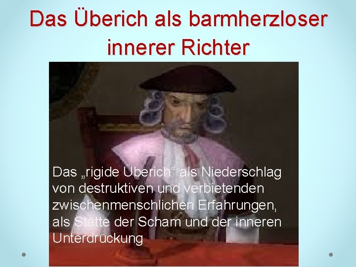 Das Überich als barmherzloser innerer Richter Das „rigide Überich“ als Niederschlag von destruktiven und