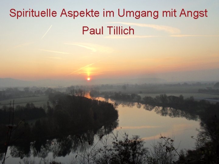 Spirituelle Aspekte im Umgang mit Angst Paul Tillich 