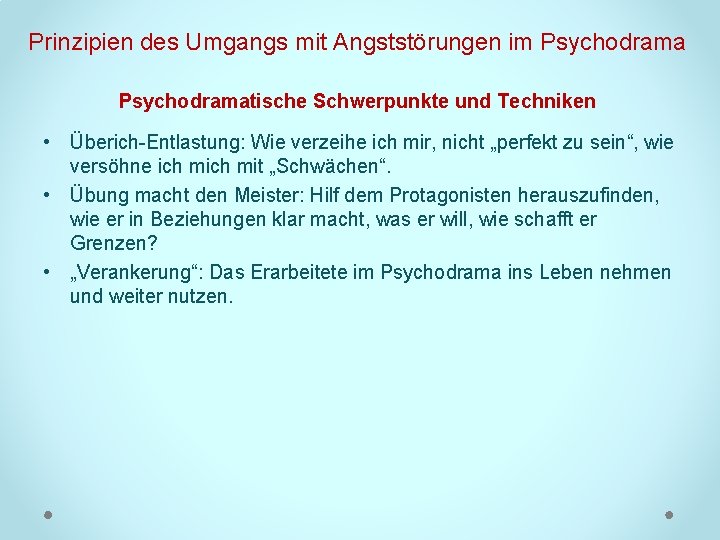 Prinzipien des Umgangs mit Angststörungen im Psychodramatische Schwerpunkte und Techniken • Überich Entlastung: Wie