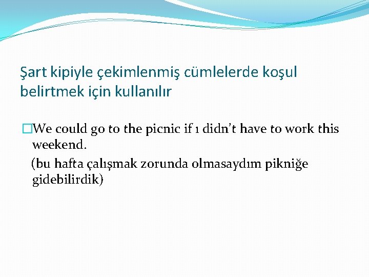 Şart kipiyle çekimlenmiş cümlelerde koşul belirtmek için kullanılır �We could go to the picnic