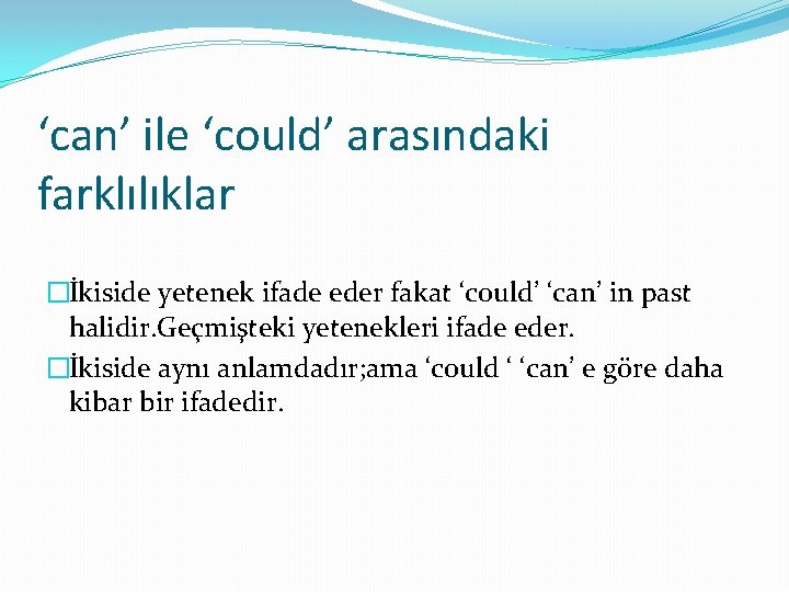 ‘can’ ile ‘could’ arasındaki farklılıklar �İkiside yetenek ifade eder fakat ‘could’ ‘can’ in past