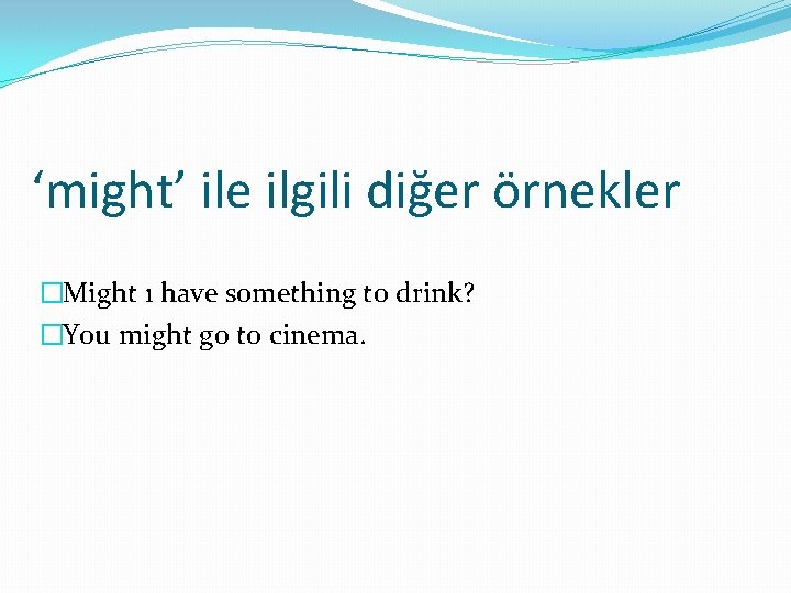 ‘might’ ile ilgili diğer örnekler �Might ı have something to drink? �You might go