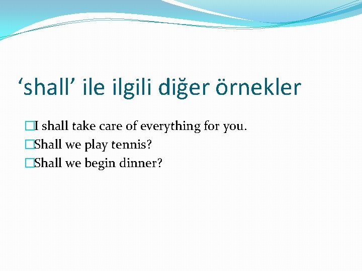 ‘shall’ ile ilgili diğer örnekler �I shall take care of everything for you. �Shall