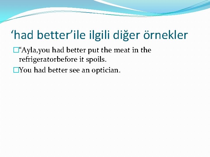 ‘had better’ile ilgili diğer örnekler �“Ayla, you had better put the meat in the ‘had better’ile ilgili diğer örnekler �“Ayla, you had better put the meat in the
