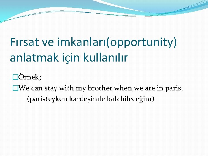 Fırsat ve imkanları(opportunity) anlatmak için kullanılır �Örnek; �We can stay with my brother when