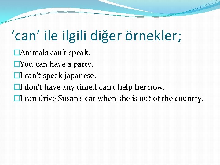 ‘can’ ile ilgili diğer örnekler; �Animals can’t speak. �You can have a party. �I