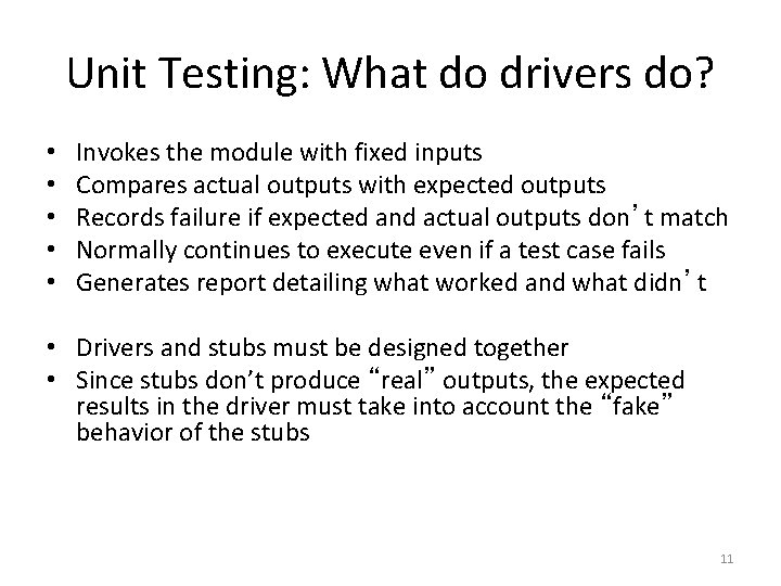 Unit Testing: What do drivers do? • • • Invokes the module with fixed