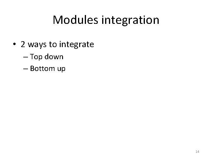 Modules integration • 2 ways to integrate – Top down – Bottom up 14