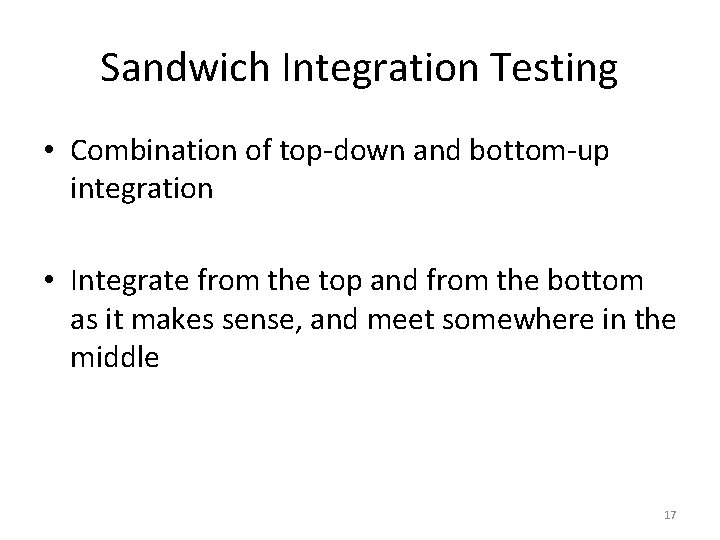 Sandwich Integration Testing • Combination of top-down and bottom-up integration • Integrate from the