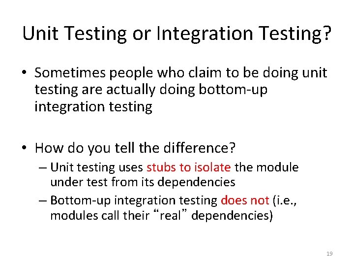 Unit Testing or Integration Testing? • Sometimes people who claim to be doing unit