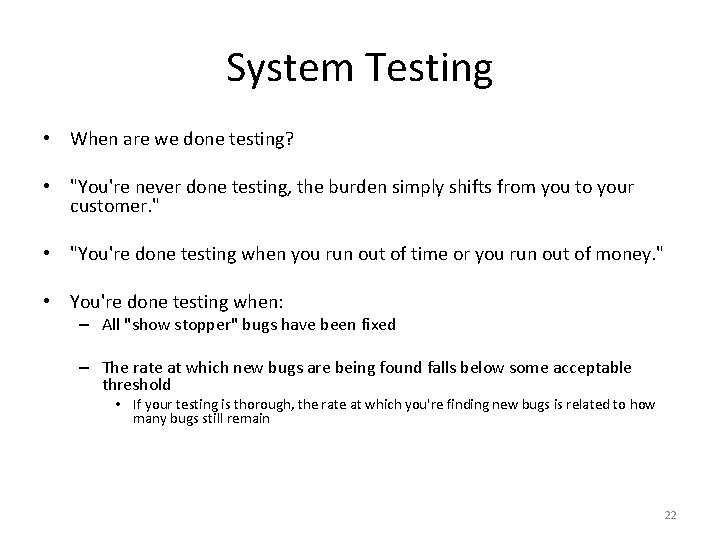System Testing • When are we done testing? • "You're never done testing, the