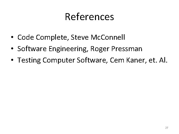 References • Code Complete, Steve Mc. Connell • Software Engineering, Roger Pressman • Testing