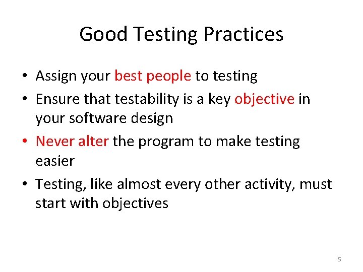 Good Testing Practices • Assign your best people to testing • Ensure that testability