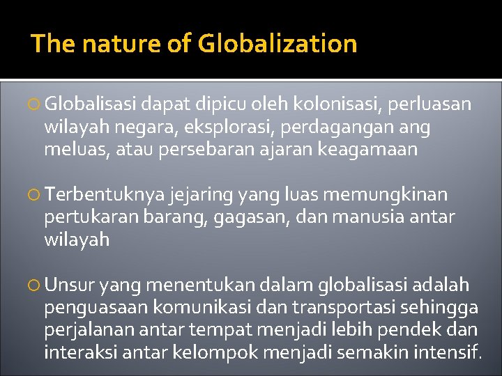 The nature of Globalization Globalisasi dapat dipicu oleh kolonisasi, perluasan wilayah negara, eksplorasi, perdagangan