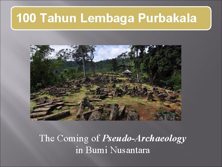 100 Tahun Lembaga Purbakala The Coming of Pseudo-Archaeology in Bumi Nusantara 