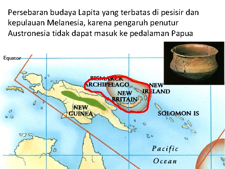 Persebaran budaya Lapita yang terbatas di pesisir dan kepulauan Melanesia, karena pengaruh penutur Austronesia