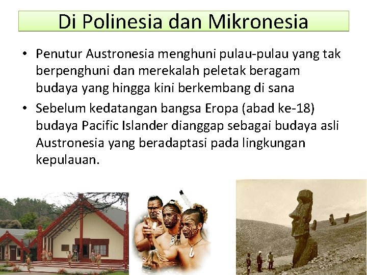 Di Polinesia dan Mikronesia • Penutur Austronesia menghuni pulau-pulau yang tak berpenghuni dan merekalah