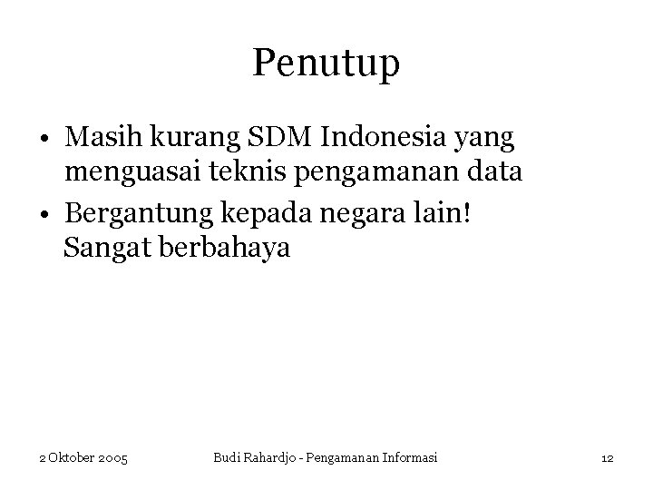 Penutup • Masih kurang SDM Indonesia yang menguasai teknis pengamanan data • Bergantung kepada