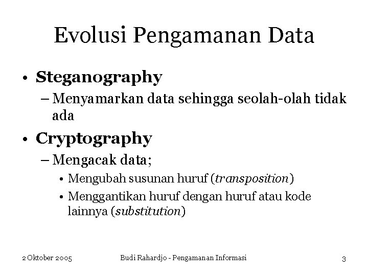 Evolusi Pengamanan Data • Steganography – Menyamarkan data sehingga seolah-olah tidak ada • Cryptography