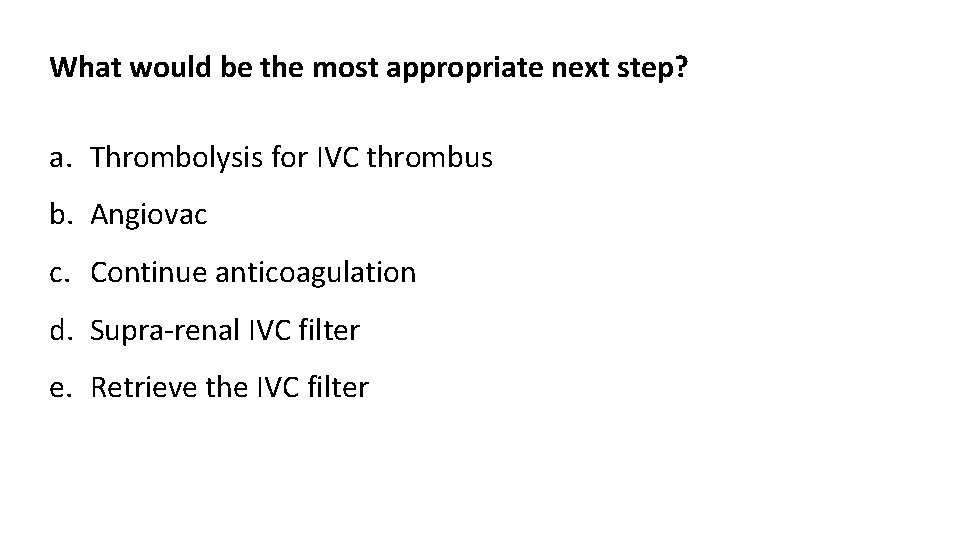 What would be the most appropriate next step? a. Thrombolysis for IVC thrombus b.