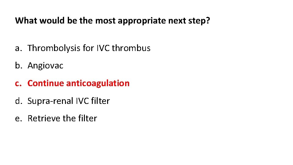 What would be the most appropriate next step? a. Thrombolysis for IVC thrombus b.