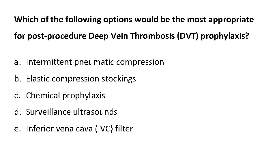 Which of the following options would be the most appropriate for post-procedure Deep Vein