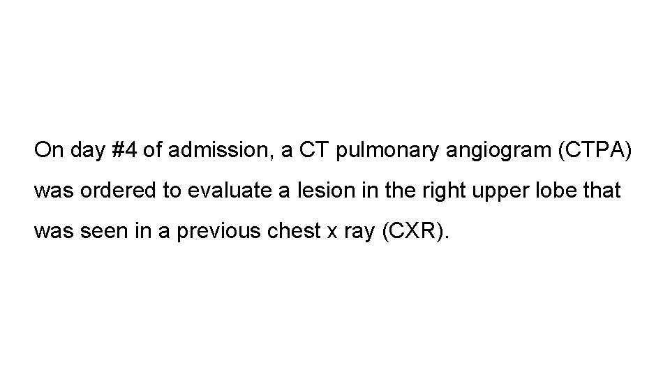 On day #4 of admission, a CT pulmonary angiogram (CTPA) was ordered to evaluate