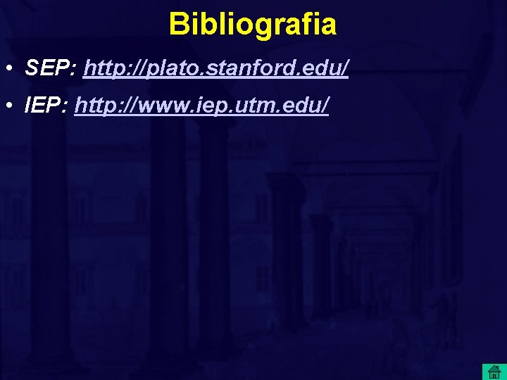 Bibliografia • SEP: http: //plato. stanford. edu/ • IEP: http: //www. iep. utm. edu/