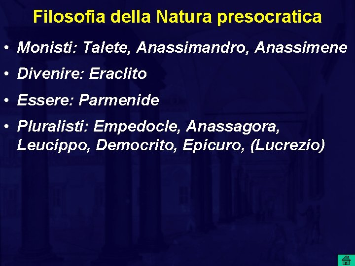 Filosofia della Natura presocratica • Monisti: Talete, Anassimandro, Anassimene • Divenire: Eraclito • Essere:
